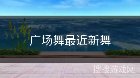 广场舞最近新舞