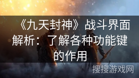 《九天封神》战斗界面解析：了解各种功能键的作用