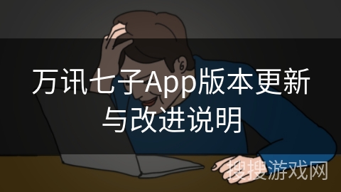 万讯七子App版本更新与改进说明