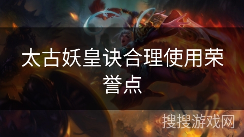 太古妖皇诀合理使用荣誉点