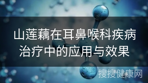 山莲藕在耳鼻喉科疾病治疗中的应用与效果