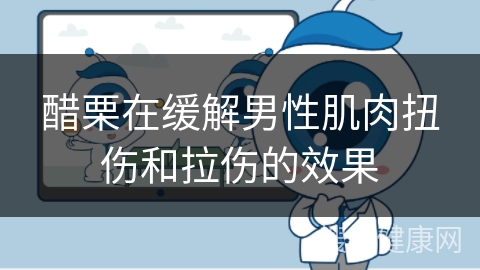 醋栗在缓解男性肌肉扭伤和拉伤的效果