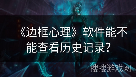 《边框心理》软件能不能查看历史记录？