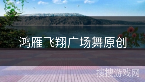 鸿雁飞翔广场舞原创