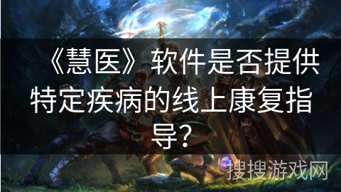 《慧医》软件是否提供特定疾病的线上康复指导？