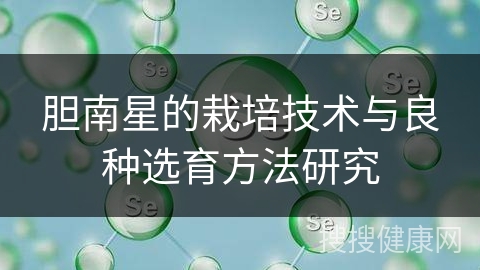 胆南星的栽培技术与良种选育方法研究