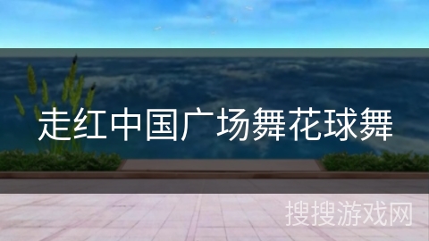 走红中国广场舞花球舞