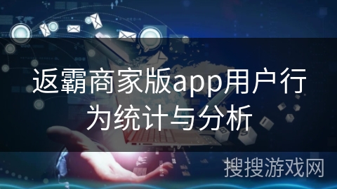 返霸商家版app用户行为统计与分析