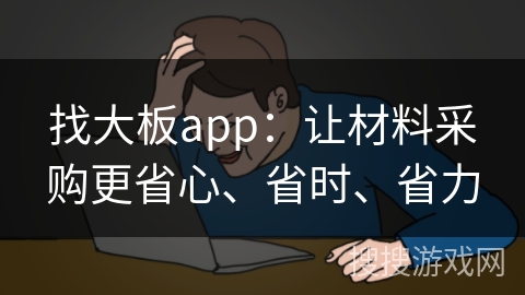 找大板app：让材料采购更省心、省时、省力