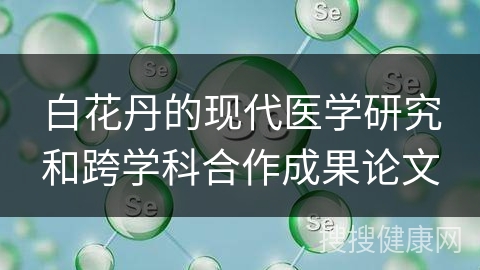 白花丹的现代医学研究和跨学科合作成果论文