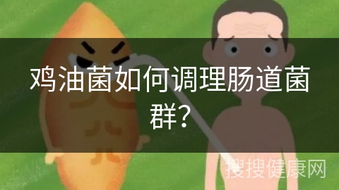 鸡油菌如何调理肠道菌群？