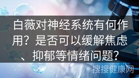 白薇对神经系统有何作用？是否可以缓解焦虑、抑郁等情绪问题？