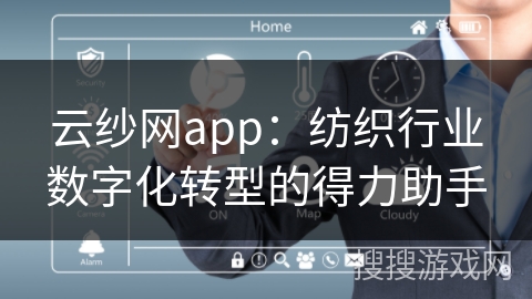 云纱网app：纺织行业数字化转型的得力助手