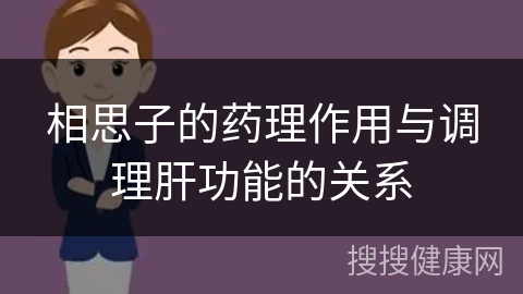 相思子的药理作用与调理肝功能的关系