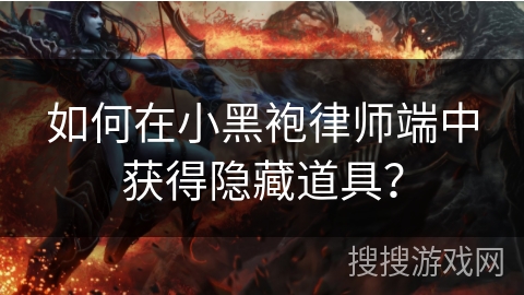 如何在小黑袍律师端中获得隐藏道具？