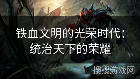 铁血文明的光荣时代：统治天下的荣耀