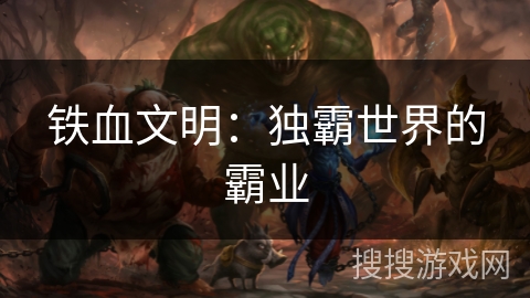 铁血文明：独霸世界的霸业