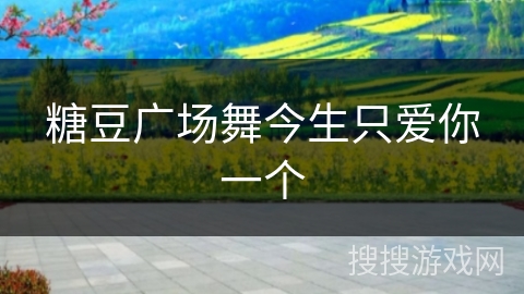 糖豆广场舞今生只爱你一个