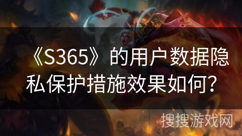 《S365》的用户数据隐私保护措施效果如何？