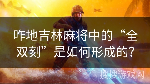 咋地吉林麻将中的“全双刻”是如何形成的？