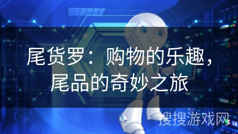 尾货罗：购物的乐趣，尾品的奇妙之旅