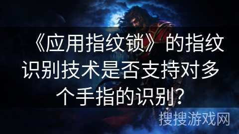 《应用指纹锁》的指纹识别技术是否支持对多个手指的识别？
