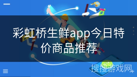 彩虹桥生鲜app今日特价商品推荐