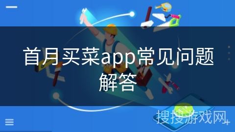 首月买菜app常见问题解答