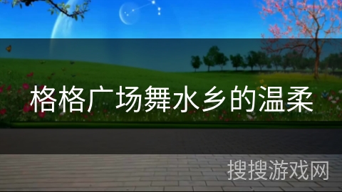 格格广场舞水乡的温柔