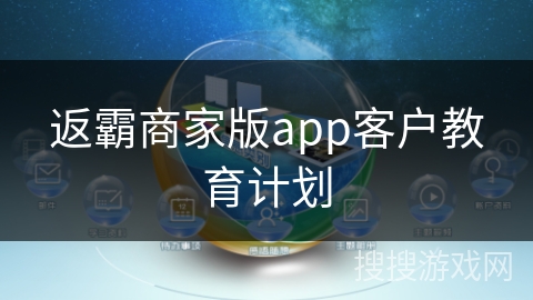 返霸商家版app客户教育计划