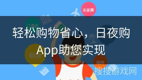 轻松购物省心，日夜购App助您实现