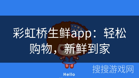 彩虹桥生鲜app：轻松购物，新鲜到家