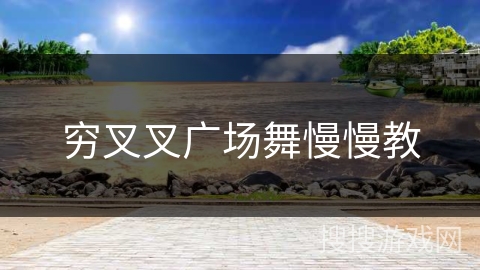 穷叉叉广场舞慢慢教