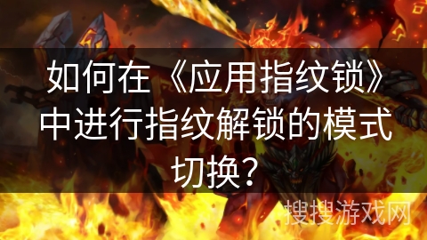 如何在《应用指纹锁》中进行指纹解锁的模式切换？