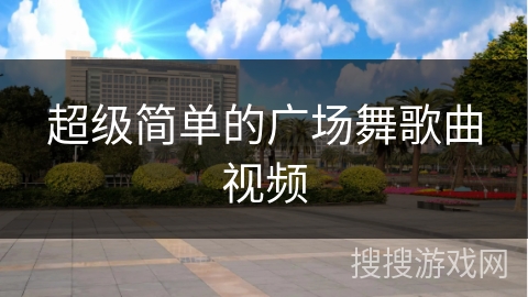 超级简单的广场舞歌曲视频 超级简单的广场舞歌曲视频
