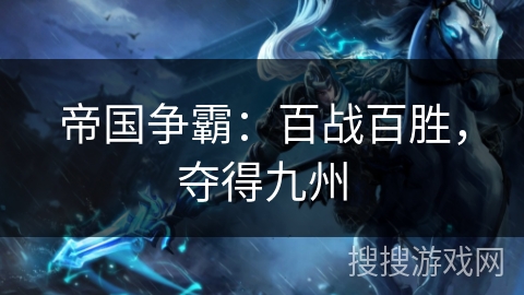 帝国争霸:百战百胜,夺得九州 帝国争霸:百战百胜,夺得九州