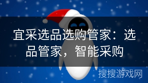 宜采选品选购管家:选品管家,智能采购 宜采选品选购管家:选品管家,智能采购