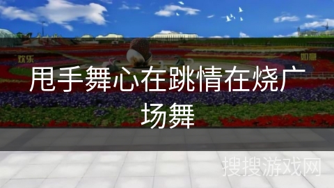 甩手舞心在跳情在烧广场舞