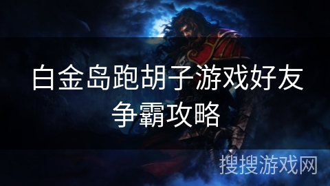 白金岛跑胡子游戏好友争霸攻略