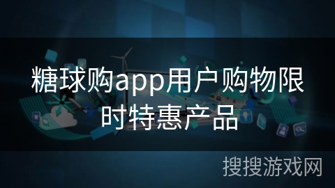 糖球购app用户购物限时特惠产品