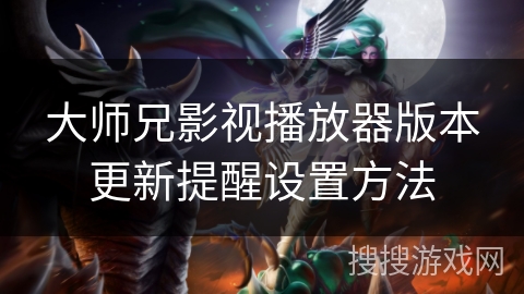 大师兄影视播放器版本更新提醒设置方法