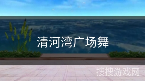 清河湾广场舞