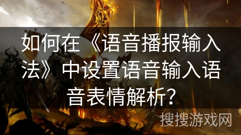 如何在《语音播报输入法》中设置语音输入语音表情解析？
