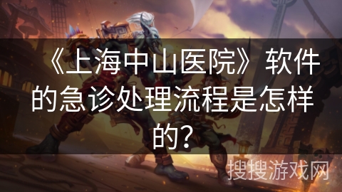 《上海中山医院》软件的急诊处理流程是怎样的？