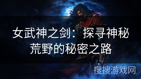 女武神之剑：探寻神秘荒野的秘密之路