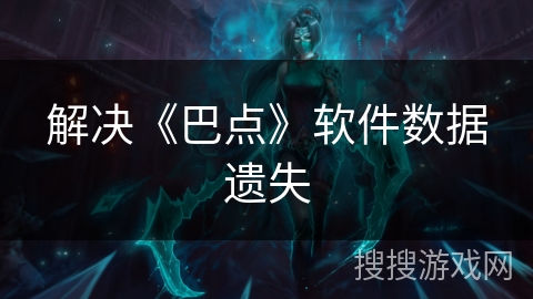 解决《巴点》软件数据遗失