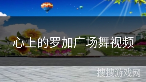 心上的罗加广场舞视频
