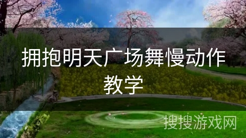 拥抱明天广场舞慢动作教学