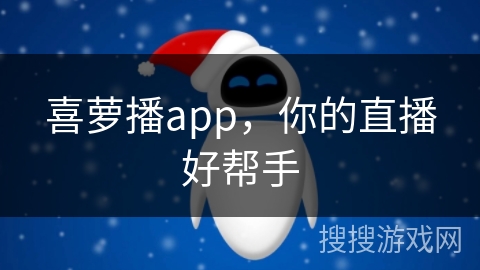 喜萝播app，你的直播好帮手