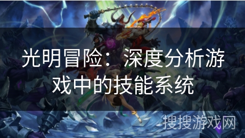 光明冒险：深度分析游戏中的技能系统